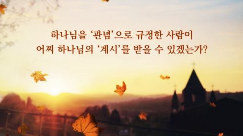 하나님을 ‘관념’으로 규정한 사람이 어찌 하나님의 ‘계시’를 받을 수 있겠는가?