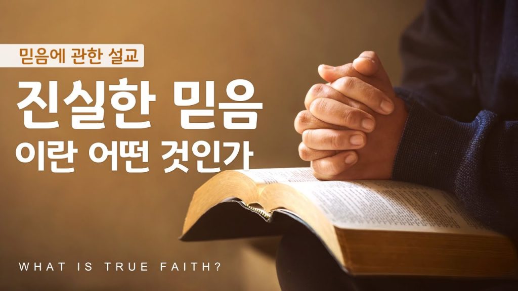[설교 말씀] 믿음에 관한 설교 — 진실한 믿음이란 어떤 것인가
